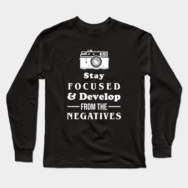 Stay Focused And Develop From The Negatives Long Sleeve T-Shirt by sunima